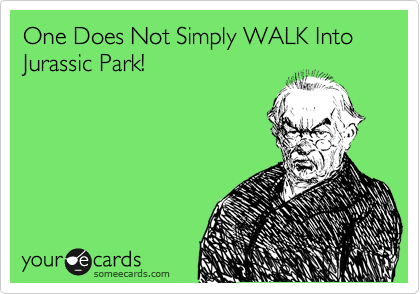 One Does Not Simply WALK Into Jurassic Park!