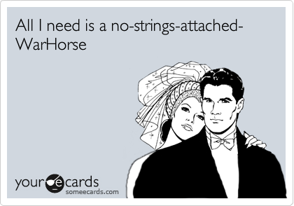 All I need is a no-strings-attached-WarHorse 