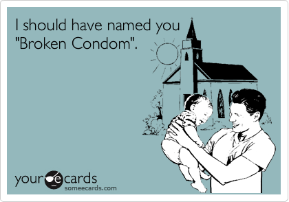 I should have named you
"Broken Condom". 