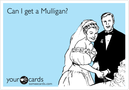 Can I get a Mulligan?