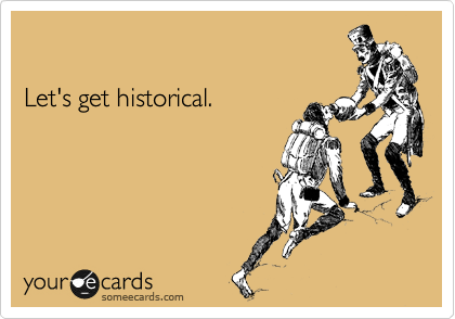 

Let's get historical.