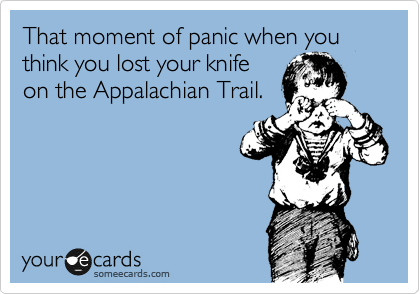 That moment of panic when you think you lost your knife
on the Appalachian Trail.