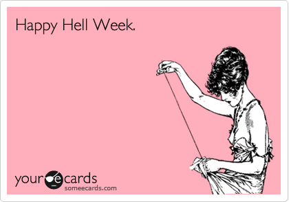 Happy Hell Week.