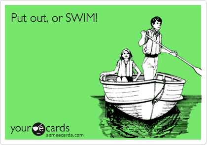 Put out, or SWIM!