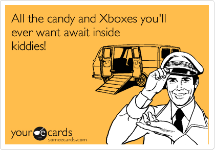 All the candy and Xboxes you'll ever want await inside
kiddies!