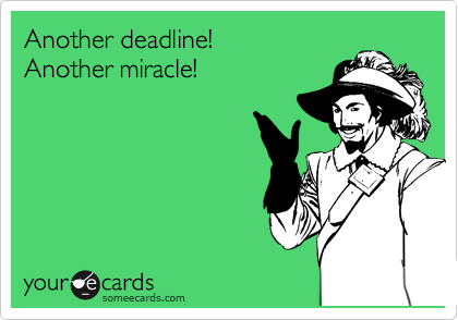 Another deadline!
Another miracle!
