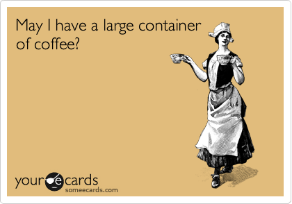 May I have a large container
of coffee?