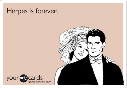 Herpes is forever.