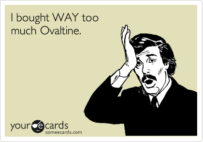 I bought WAY too
much Ovaltine.