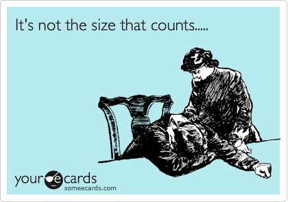 It's not the size that counts.....