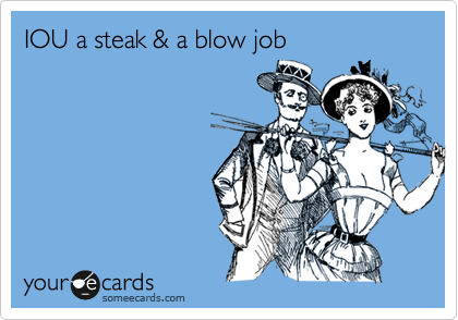 IOU a steak & a blow job