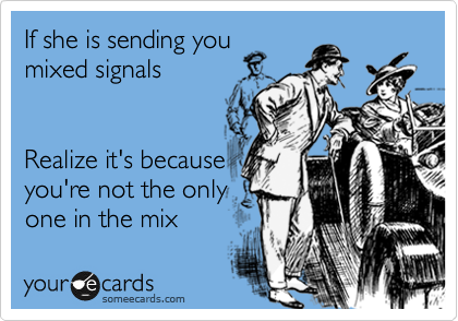 Match tandlæge det er alt If she is sending you mixed signals Realize it's because you're not the  only one in the mix | Breakup Ecard