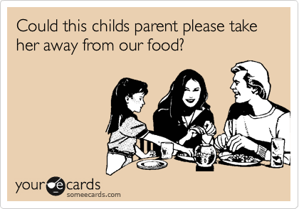 Could this childs parent please take her away from our food?