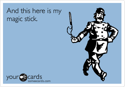 And this here is my
magic stick.