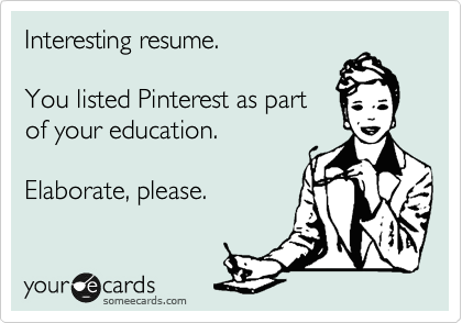Interesting resume.

You listed Pinterest as part
of your education. 

Elaborate, please.