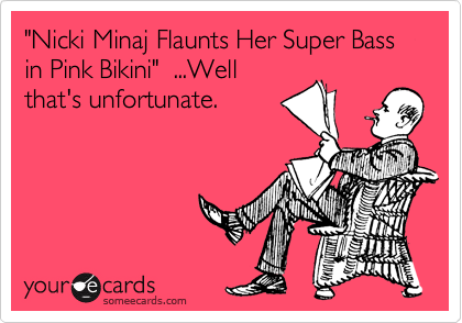 "Nicki Minaj Flaunts Her Super Bass in Pink Bikini"  ...Well
that's unfortunate.
