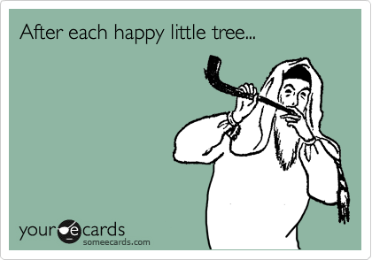 After each happy little tree...