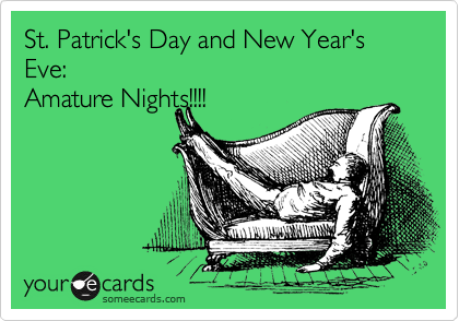 St. Patrick's Day and New Year's Eve:
Amature Nights!!!!