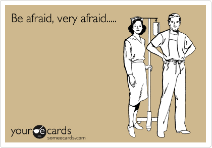 Be afraid, very afraid.....