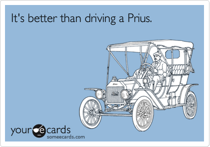 It's better than driving a Prius.