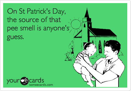 On St Patrick's Day, 
the source of that 
pee smell is anyone's 
guess.
