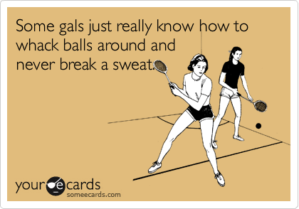 Some gals just really know how to whack balls around and
never break a sweat. 
