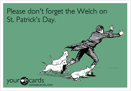 Please don't forget the Welch on St. Patrick's Day.