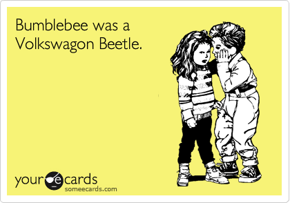 Bumblebee was a
Volkswagon Beetle.
