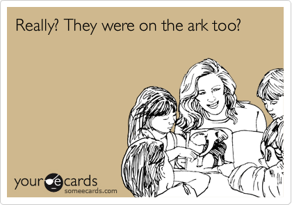 Really? They were on the ark too?