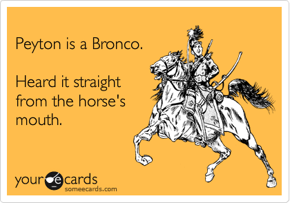 
Peyton is a Bronco. 

Heard it straight
from the horse's
mouth.