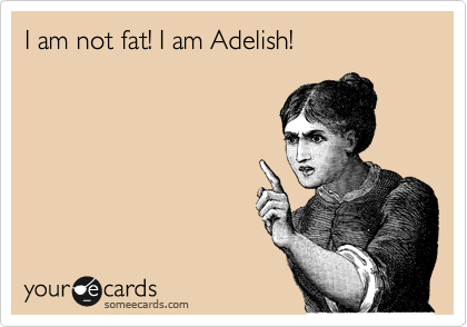 I am not fat! I am Adelish!