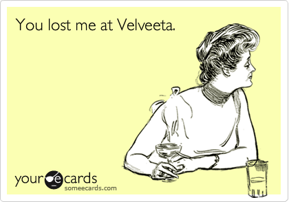 You lost me at Velveeta.