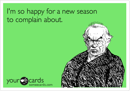 I'm so happy for a new season
to complain about.