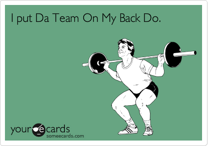 I put Da Team On My Back Do.
