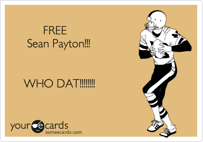           
          FREE
     Sean Payton!!!


    WHO DAT!!!!!!!!