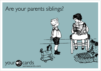 Are your parents siblings?