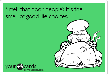 Smell that poor people? It's the smell of good life choices.