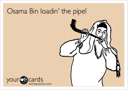 Osama Bin loadin' the pipe!