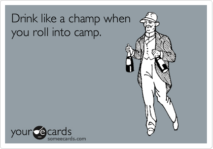 Drink like a champ when
you roll into camp.