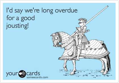 I'd say we're long overdue for a good jousting! | Flirting Ecard