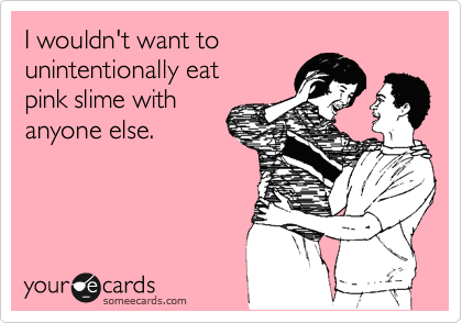 I wouldn't want to
unintentionally eat
pink slime with
anyone else.