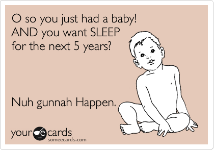 O so you just had a baby!
AND you want SLEEP
for the next 5 years?

 

Nuh gunnah Happen.