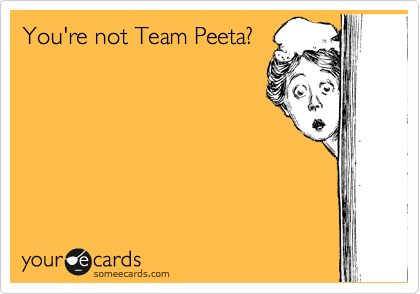You're not Team Peeta?