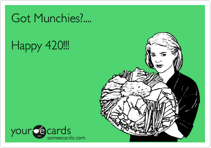 Got Munchies?....

Happy 420!!!
