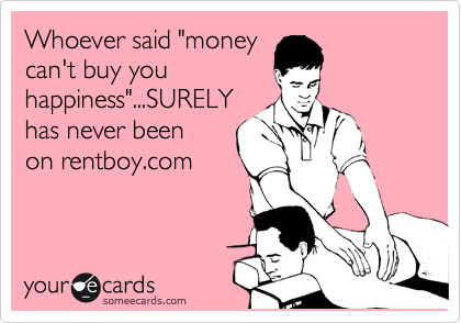 Whoever said "money
can't buy you
happiness"...SURELY
has never been
on rentboy.com 