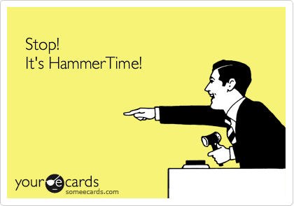 
  Stop!
  It's HammerTime!