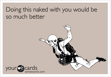 Doing this naked with you would be so much better