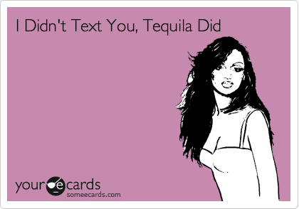 I Didn't Text You, Tequila Did