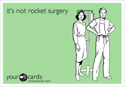 it's not rocket surgery