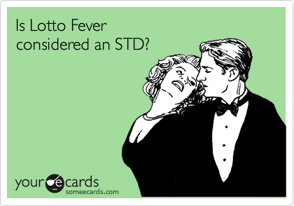 Is Lotto Fever 
considered an STD?
